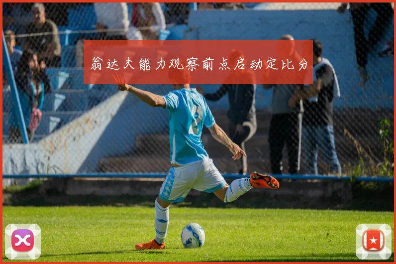 翁达夫能力观察前点启动定比分