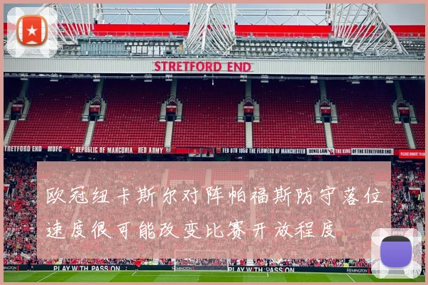 欧冠纽卡斯尔对阵帕福斯防守落位速度很可能改变比赛开放程度