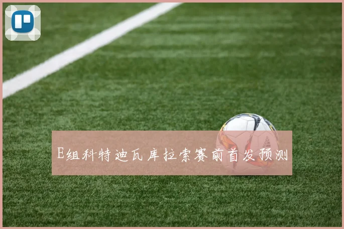 E组科特迪瓦库拉索赛前首发预测