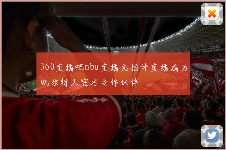 360直播吧nba直播无插件直播成为凯尔特人官方合作伙伴