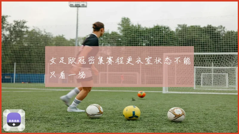女足欧冠密集赛程更衣室状态不能只看一场