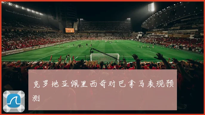 克罗地亚佩里西奇对巴拿马表现预测